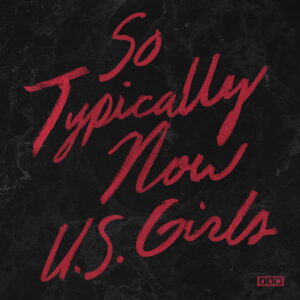 Read more about the article Track of the Week: ‘So Typically Now’ by U.S. Girls